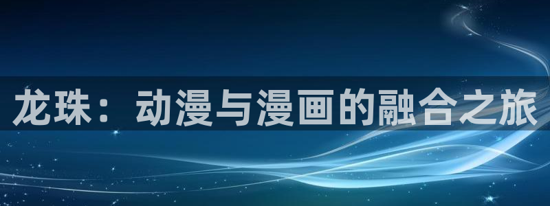 噬主漫画免费下拉式包子漫画：龙珠：动漫与漫画的融合之旅